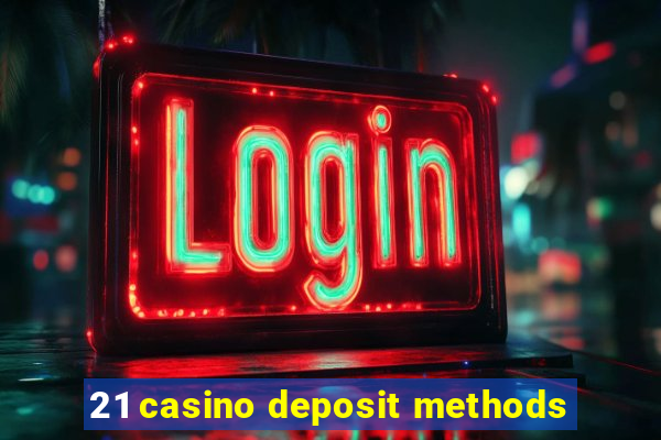 21 casino deposit methods