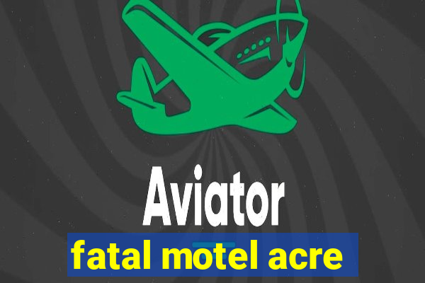 fatal motel acre