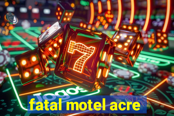 fatal motel acre