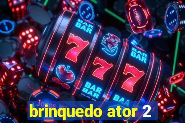 brinquedo ator 2