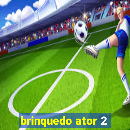 brinquedo ator 2