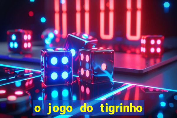 o jogo do tigrinho da dinheiro mesmo