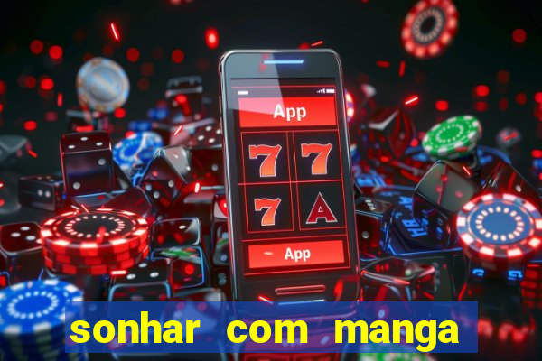 sonhar com manga no jogo do bicho