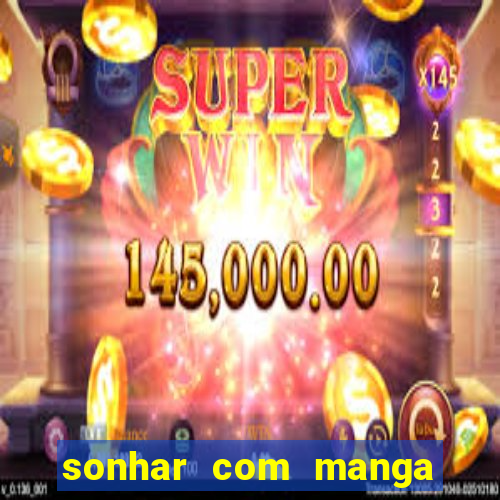 sonhar com manga no jogo do bicho