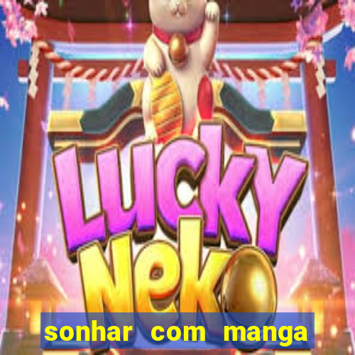 sonhar com manga no jogo do bicho