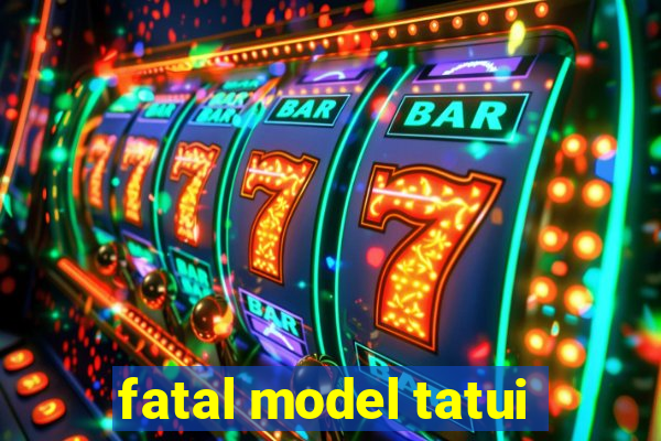 fatal model tatui