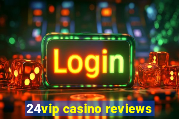 24vip casino reviews