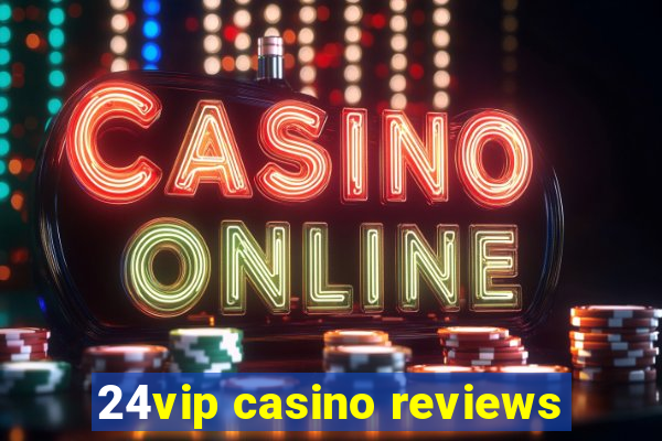 24vip casino reviews