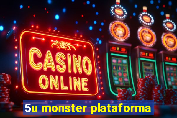 5u monster plataforma