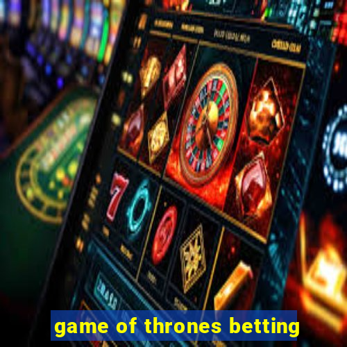 game of thrones betting