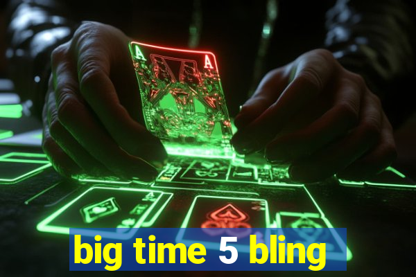 big time 5 bling