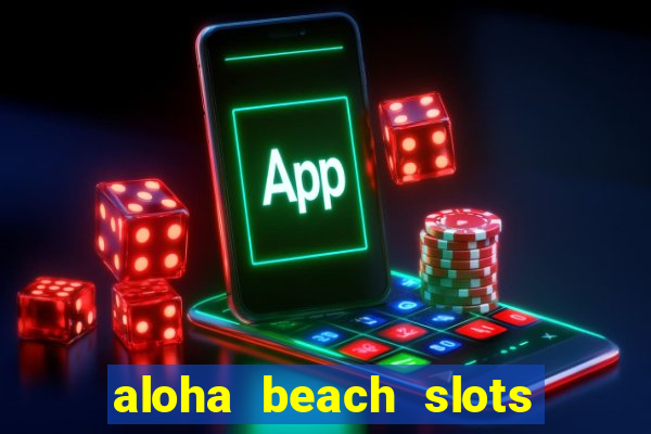 aloha beach slots mega casino