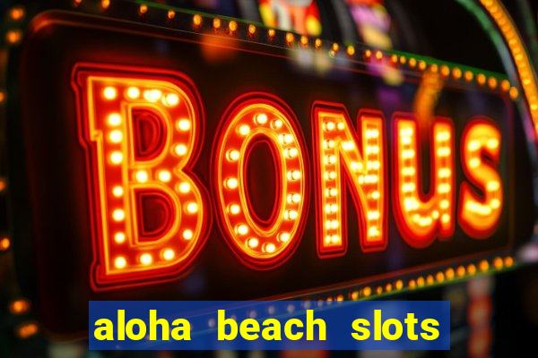 aloha beach slots mega casino