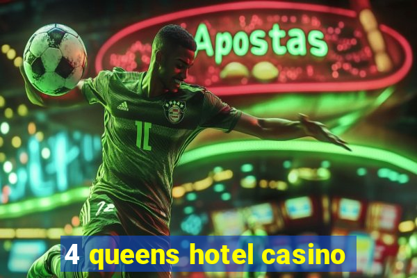 4 queens hotel casino