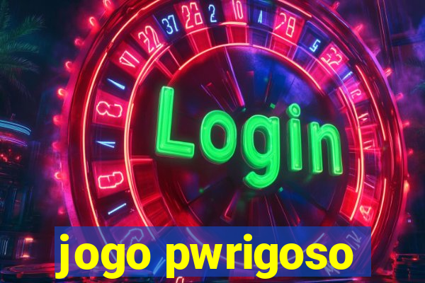 jogo pwrigoso