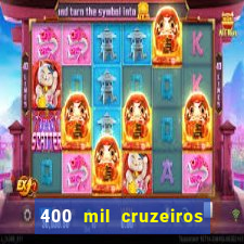 400 mil cruzeiros em reais