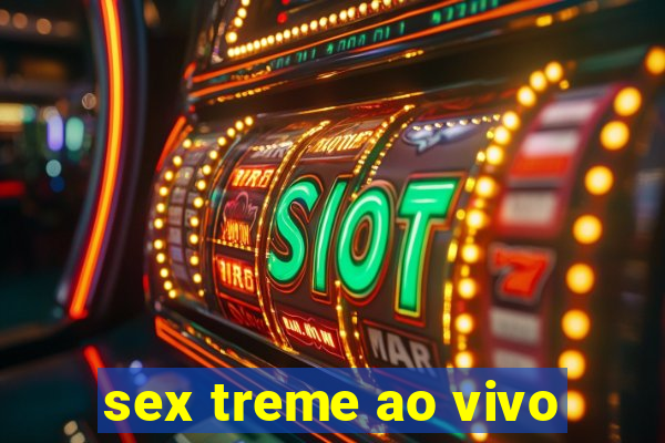 sex treme ao vivo