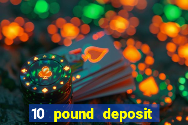 10 pound deposit casino uk