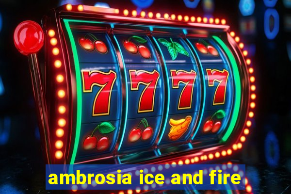 ambrosia ice and fire