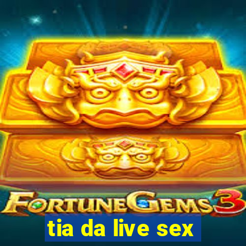 tia da live sex