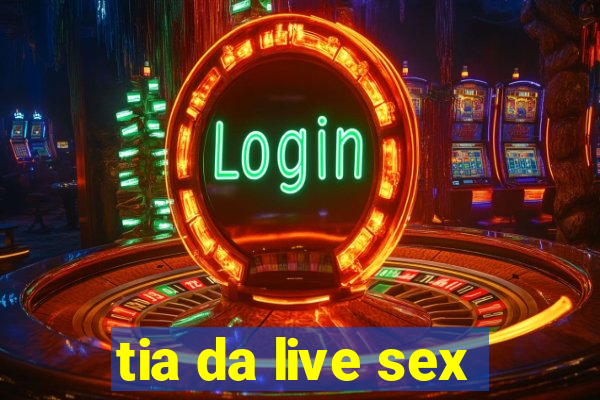 tia da live sex