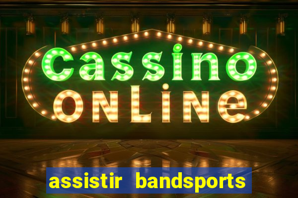 assistir bandsports ao vivo gratis