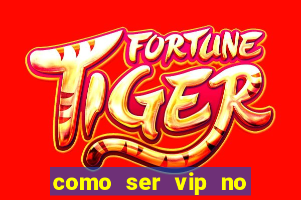 como ser vip no jogo do tigre