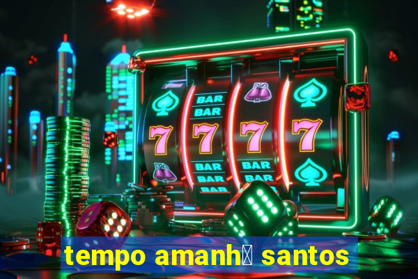 tempo amanh茫 santos