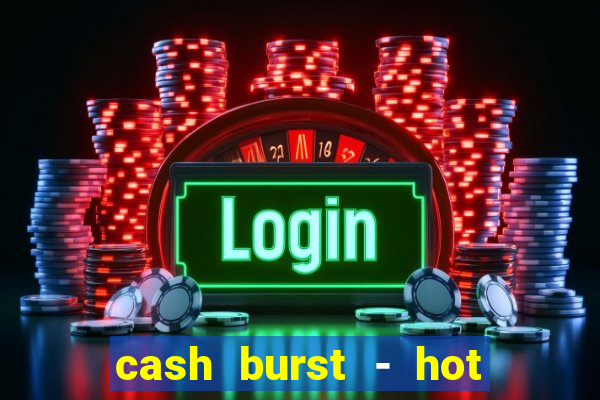 cash burst - hot vegas slots