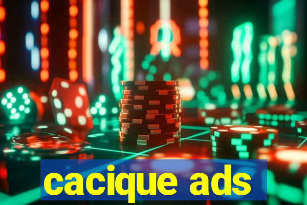 cacique ads