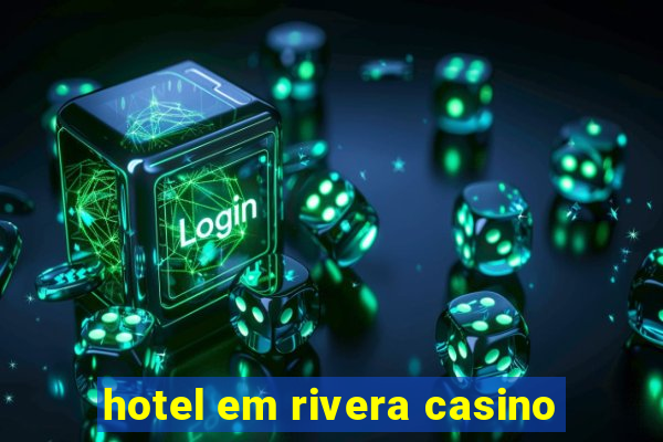 hotel em rivera casino