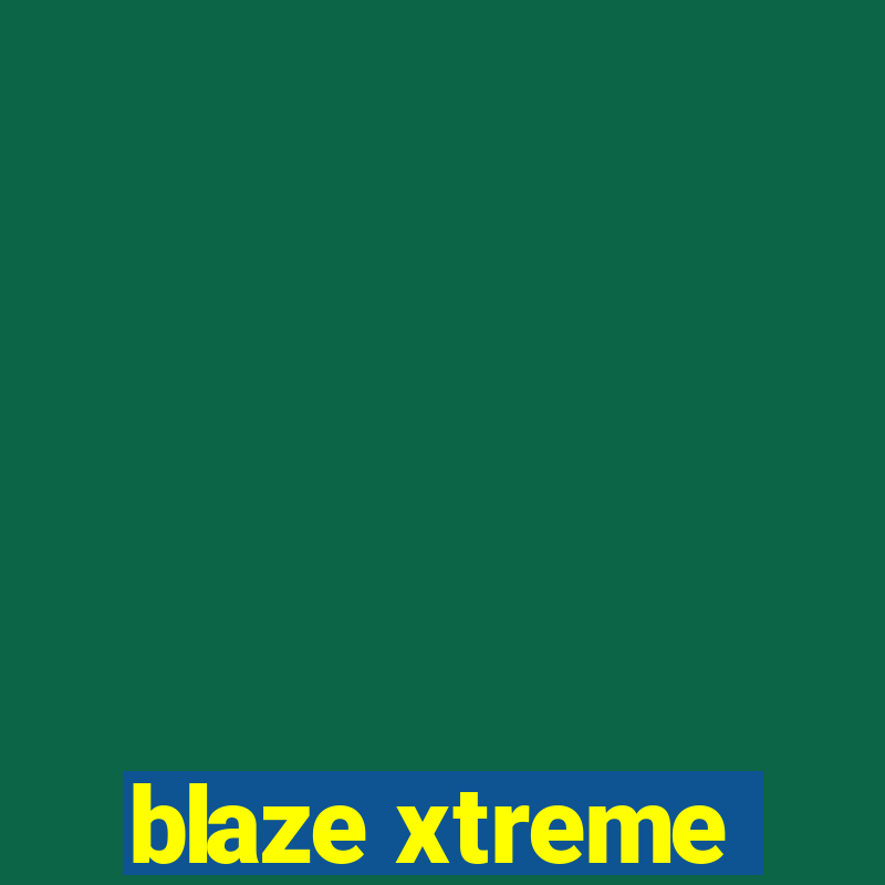 blaze xtreme