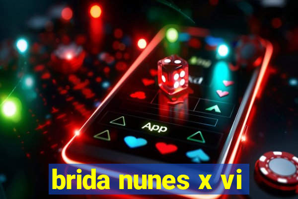 brida nunes x vi