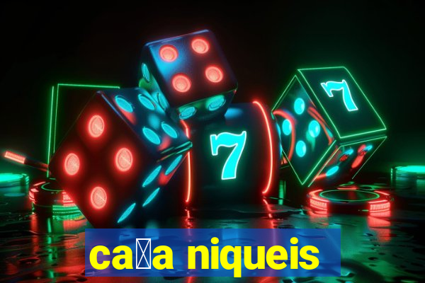 ca莽a niqueis