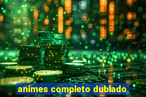 animes completo dublado