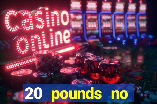 20 pounds no deposit casino