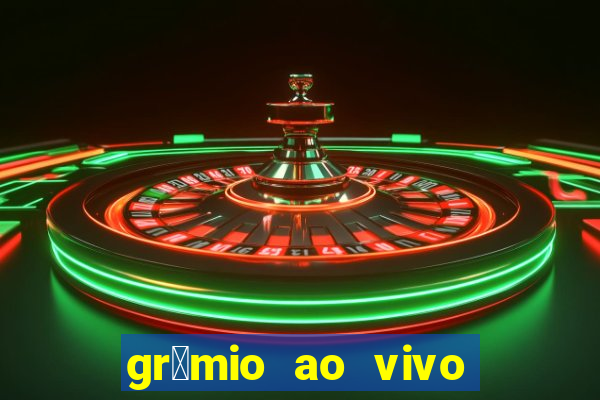 gr锚mio ao vivo futebol play