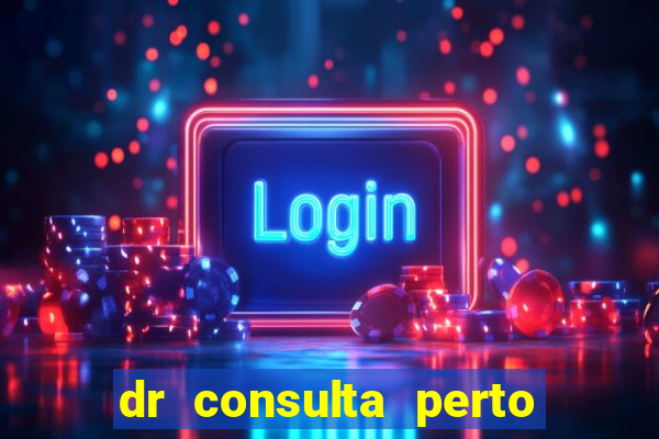 dr consulta perto de mim