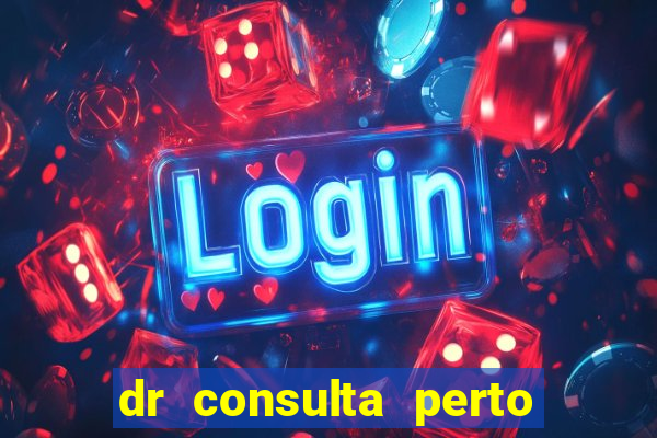 dr consulta perto de mim