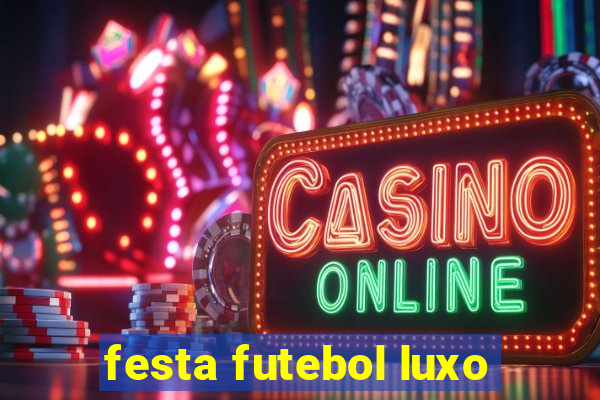 festa futebol luxo