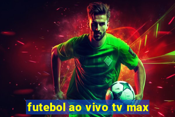 futebol ao vivo tv max