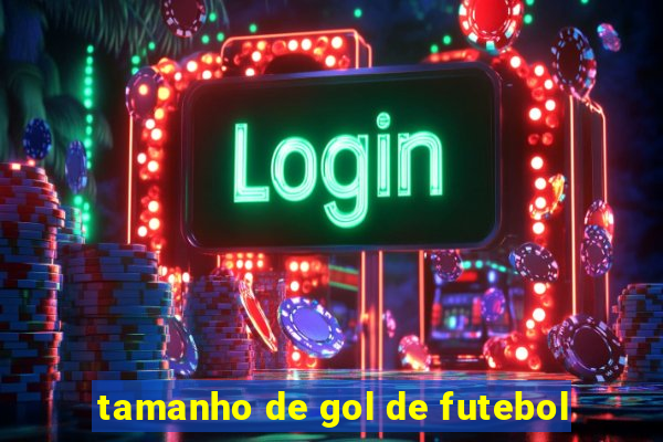 tamanho de gol de futebol