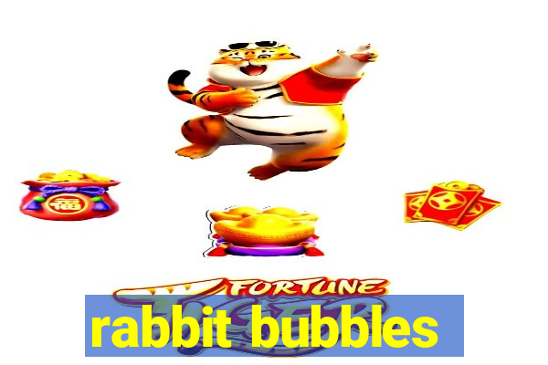 rabbit bubbles