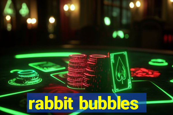 rabbit bubbles