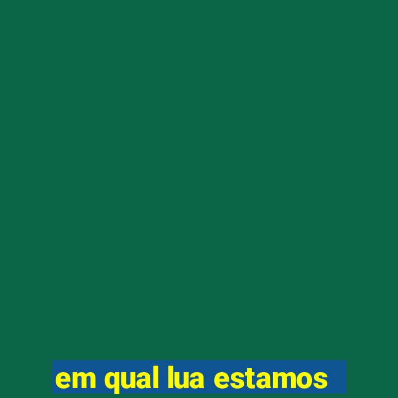 em qual lua estamos