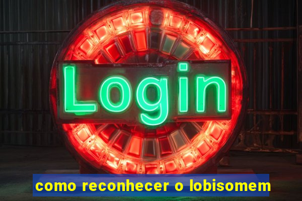 como reconhecer o lobisomem