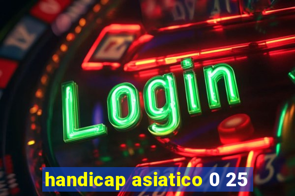 handicap asiatico 0 25