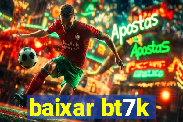 baixar bt7k