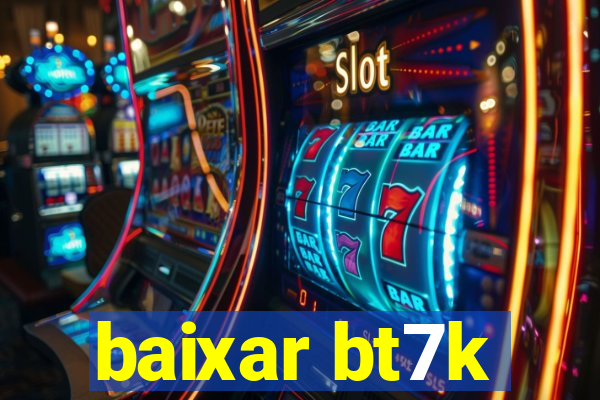 baixar bt7k