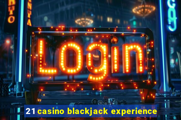 21 casino blackjack experience